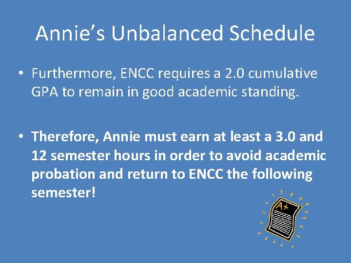 Annie’s Unbalanced Schedule • Furthermore, ENCC requires a 2. 0 cumulative GPA to remain