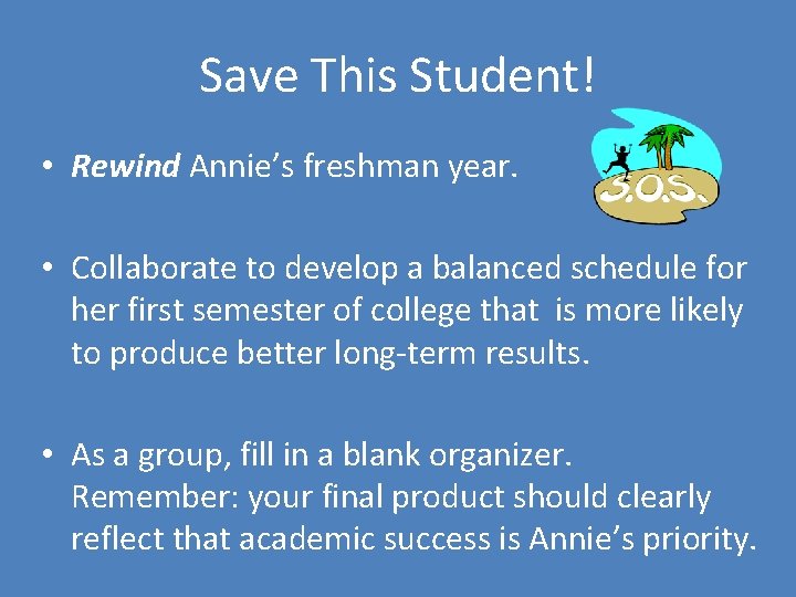 Save This Student! • Rewind Annie’s freshman year. • Collaborate to develop a balanced