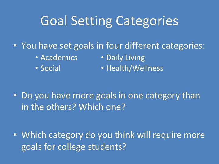 Goal Setting Categories • You have set goals in four different categories: • Academics