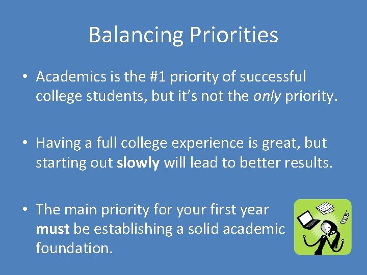 Balancing Priorities • Academics is the #1 priority of successful college students, but it’s