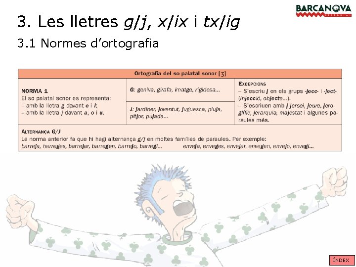 3. Les lletres g/j, x/ix i tx/ig 3. 1 Normes d’ortografia ÍNDEX 3. Les lletres g/j, x/ix i tx/ig 3. 1 Normes d’ortografia ÍNDEX