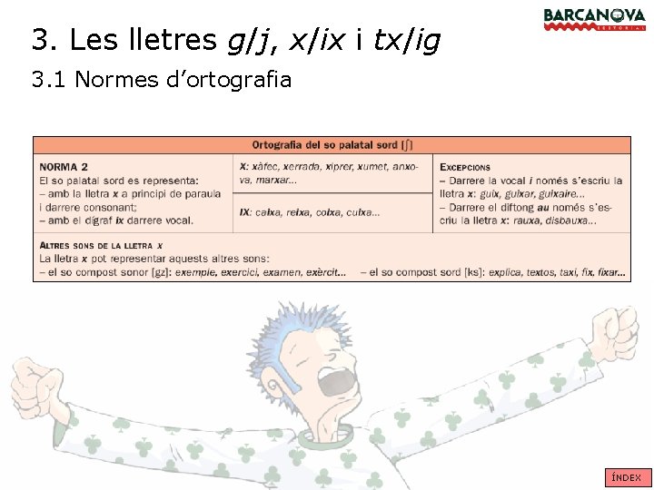 3. Les lletres g/j, x/ix i tx/ig 3. 1 Normes d’ortografia ÍNDEX 3. Les lletres g/j, x/ix i tx/ig 3. 1 Normes d’ortografia ÍNDEX