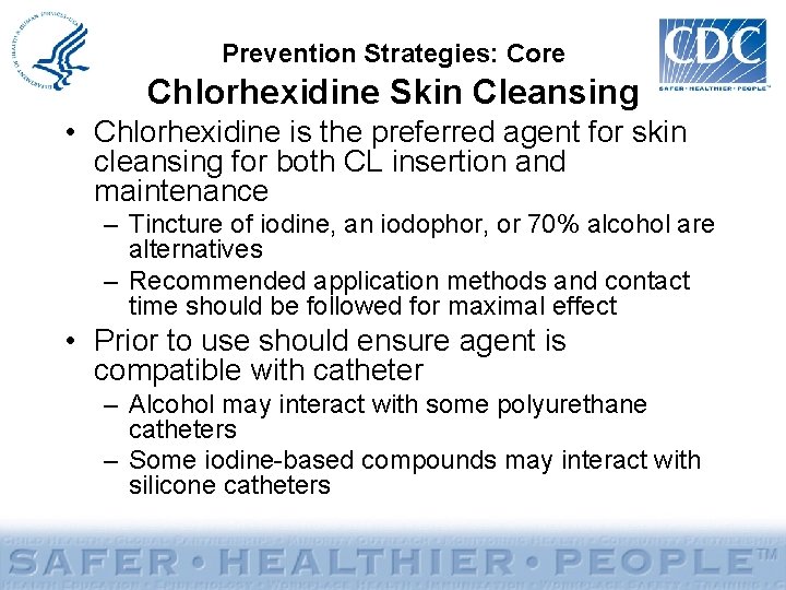 Prevention Strategies: Core Chlorhexidine Skin Cleansing • Chlorhexidine is the preferred agent for skin