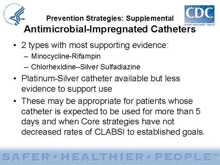 Prevention Strategies: Supplemental Antimicrobial-Impregnated Catheters • 2 types with most supporting evidence: – Minocycline-Rifampin