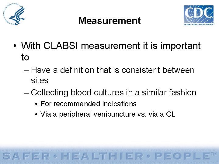 Measurement • With CLABSI measurement it is important to – Have a definition that