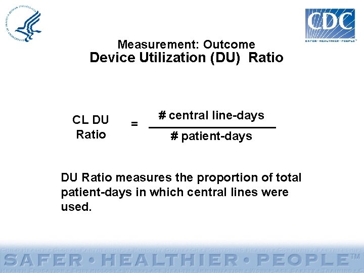 Measurement: Outcome Device Utilization (DU) Ratio CL DU Ratio = # central line-days #