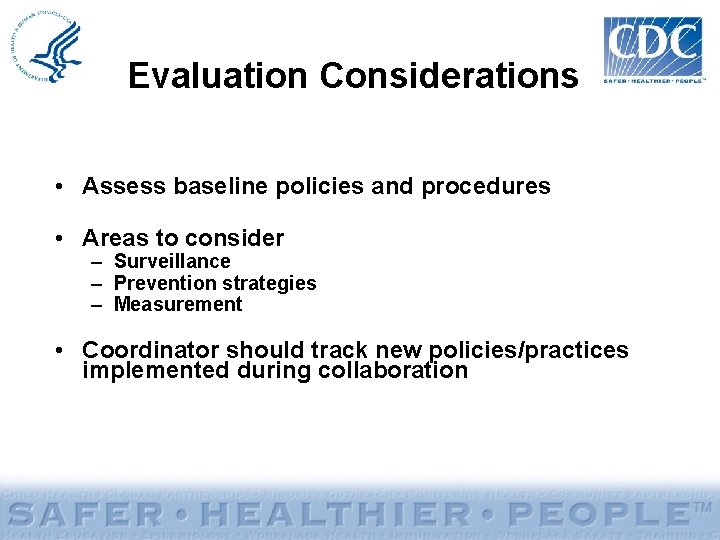 Evaluation Considerations • Assess baseline policies and procedures • Areas to consider – Surveillance
