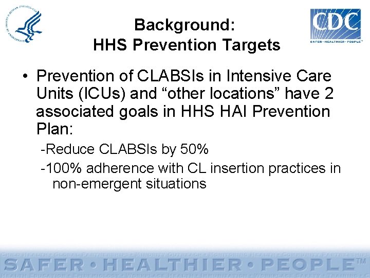 Background: HHS Prevention Targets • Prevention of CLABSIs in Intensive Care Units (ICUs) and