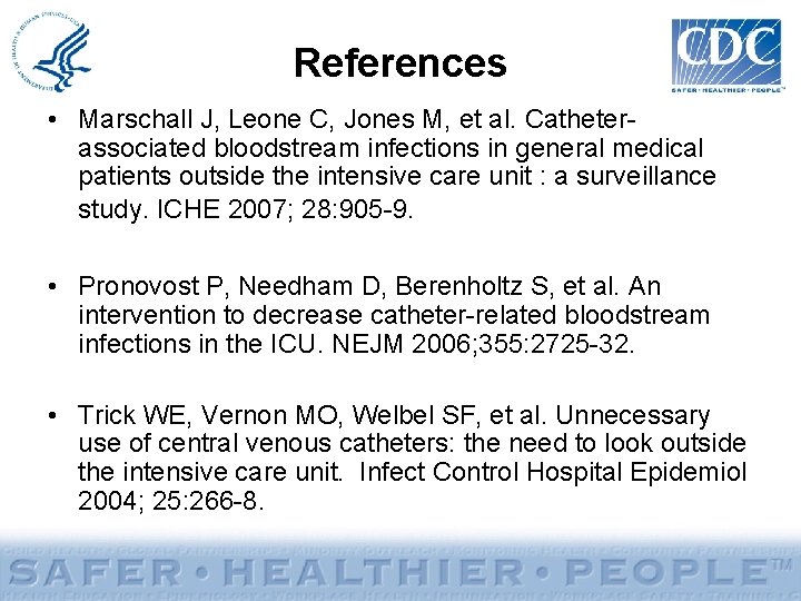 References • Marschall J, Leone C, Jones M, et al. Catheterassociated bloodstream infections in