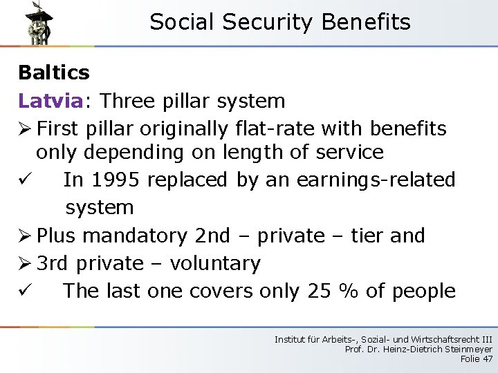 Social Security Benefits Baltics Latvia: Three pillar system Ø First pillar originally flat-rate with