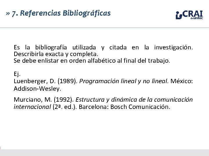 » 7. Referencias Bibliográficas Es la bibliografía utilizada y citada en la investigación. Describirla