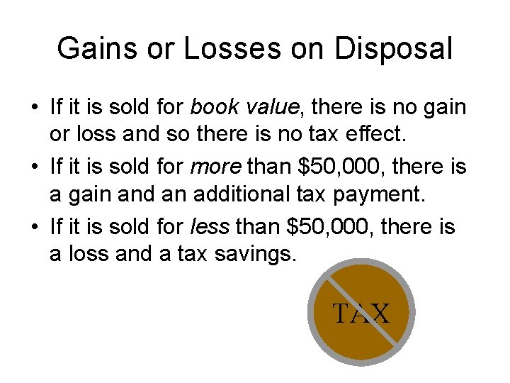 Gains or Losses on Disposal • If it is sold for book value, there
