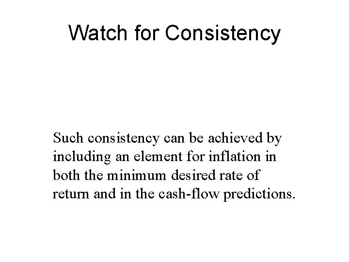 Watch for Consistency Such consistency can be achieved by including an element for inflation