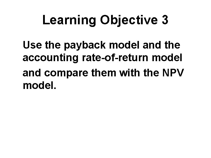 Learning Objective 3 Use the payback model and the accounting rate-of-return model and compare