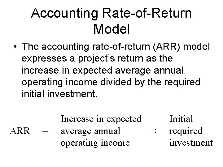 Accounting Rate-of-Return Model • The accounting rate-of-return (ARR) model expresses a project’s return as