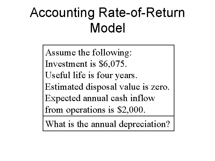 Accounting Rate-of-Return Model Assume the following: Investment is $6, 075. Useful life is four
