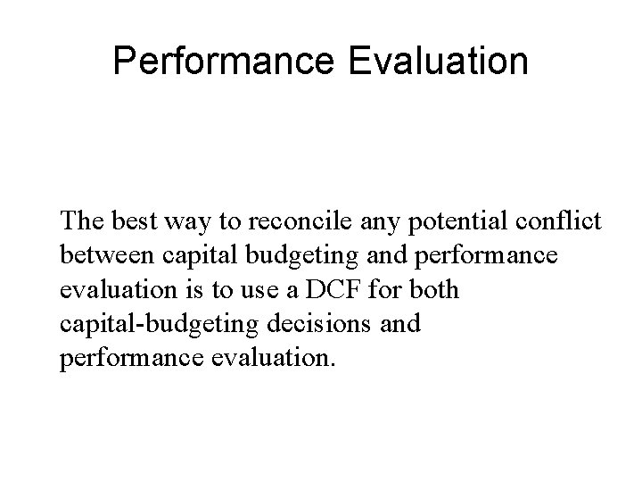 Performance Evaluation The best way to reconcile any potential conflict between capital budgeting and