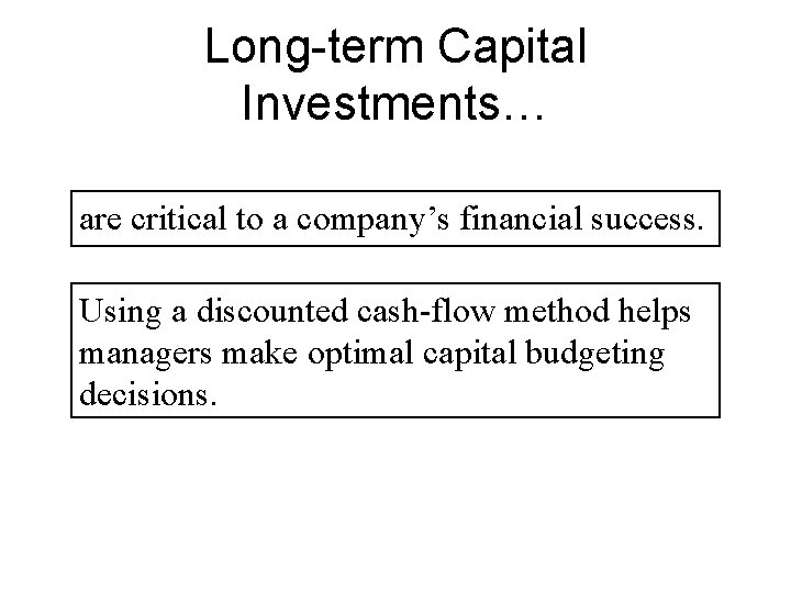 Long-term Capital Investments… are critical to a company’s financial success. Using a discounted cash-flow