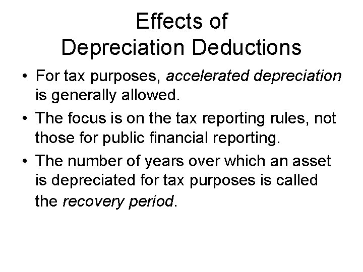 Effects of Depreciation Deductions • For tax purposes, accelerated depreciation is generally allowed. •