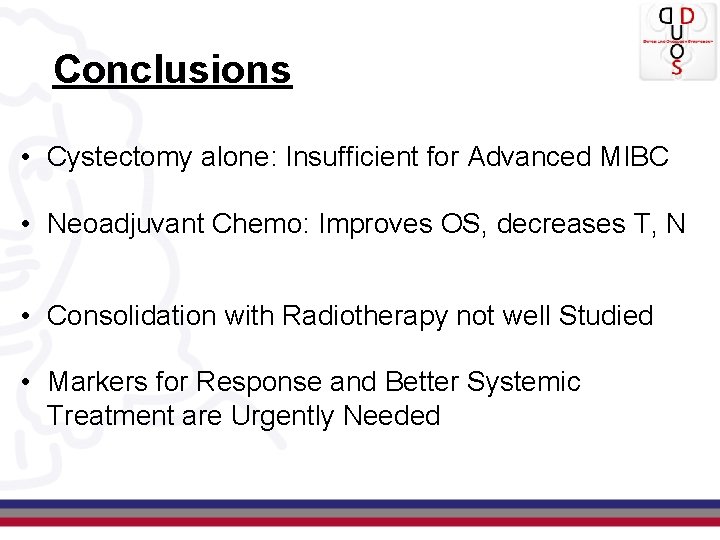 Conclusions • Cystectomy alone: Insufficient for Advanced MIBC • Neoadjuvant Chemo: Improves OS, decreases