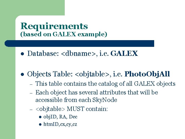 Requirements (based on GALEX example) l Database: <dbname>, i. e. GALEX l Objects Table: