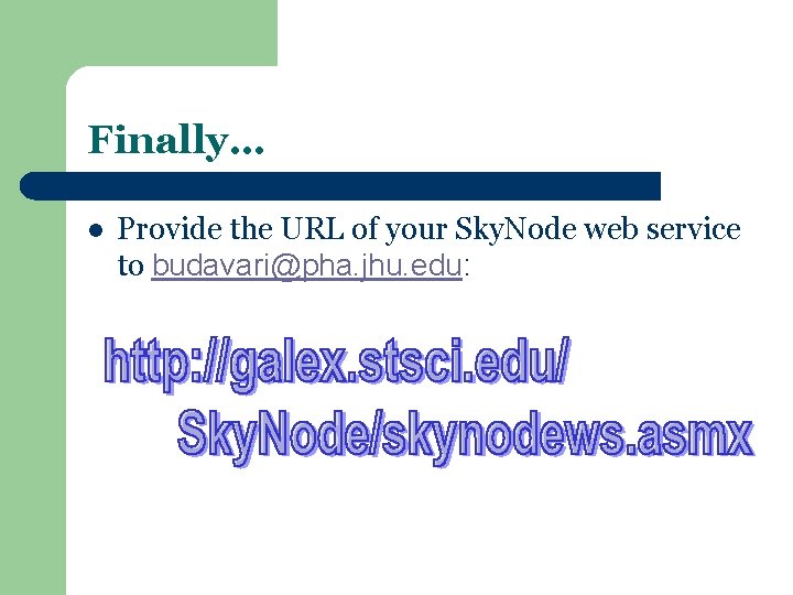 Finally… l Provide the URL of your Sky. Node web service to budavari@pha. jhu.