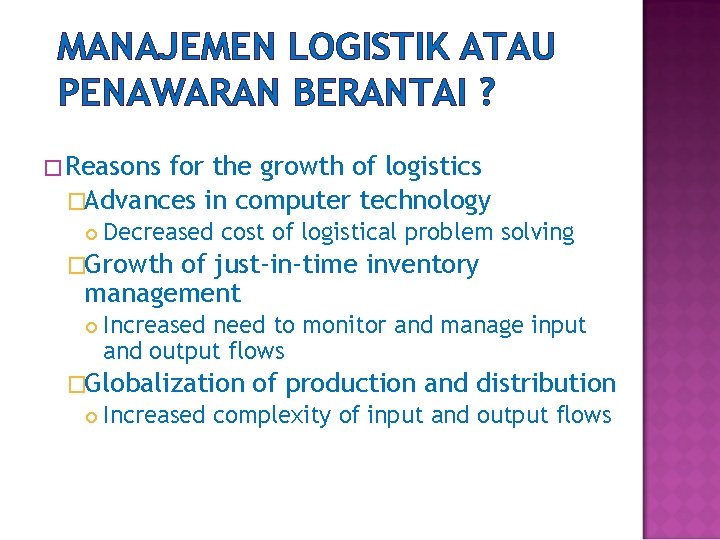 MANAJEMEN LOGISTIK ATAU PENAWARAN BERANTAI ? � Reasons for the growth of logistics �Advances