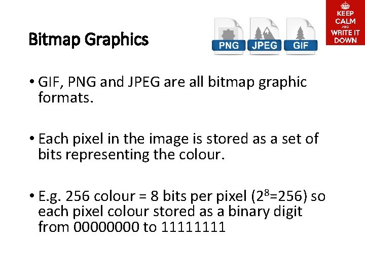 Bitmap Graphics • GIF, PNG and JPEG are all bitmap graphic formats. • Each