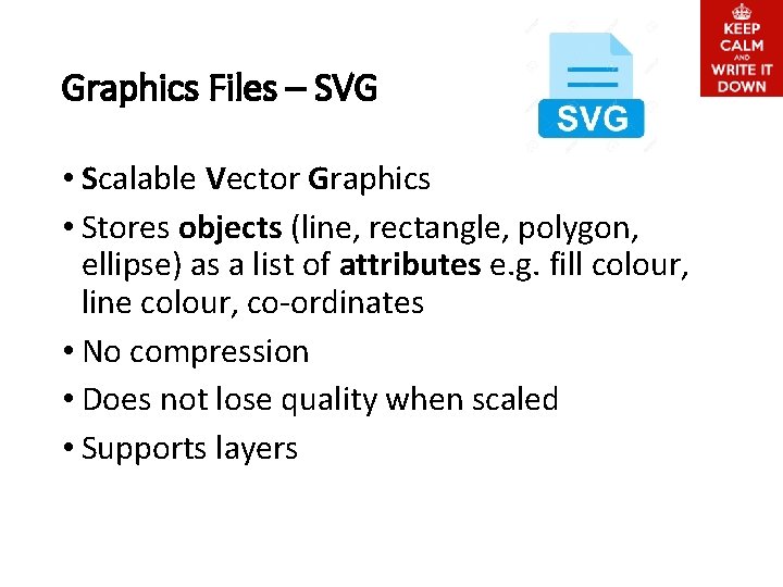 Graphics Files – SVG • Scalable Vector Graphics • Stores objects (line, rectangle, polygon,