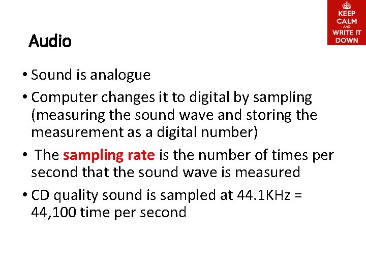 Audio • Sound is analogue • Computer changes it to digital by sampling (measuring