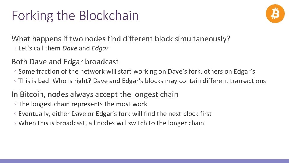 Forking the Blockchain What happens if two nodes find different block simultaneously? ◦ Let’s