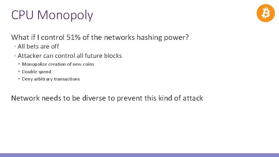 CPU Monopoly What if I control 51% of the networks hashing power? ◦ All