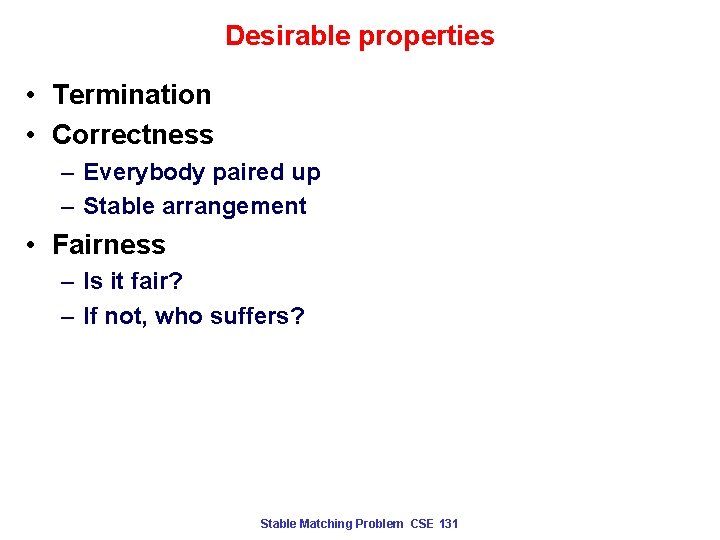Desirable properties • Termination • Correctness – Everybody paired up – Stable arrangement •