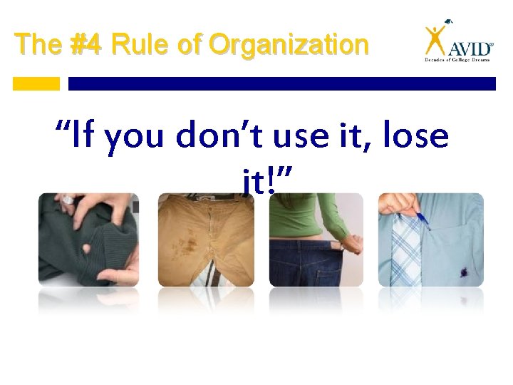 The #4 Rule of Organization “If you don’t use it, lose it!” 