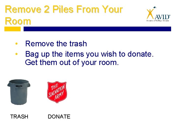 Remove 2 Piles From Your Room • Remove the trash • Bag up the