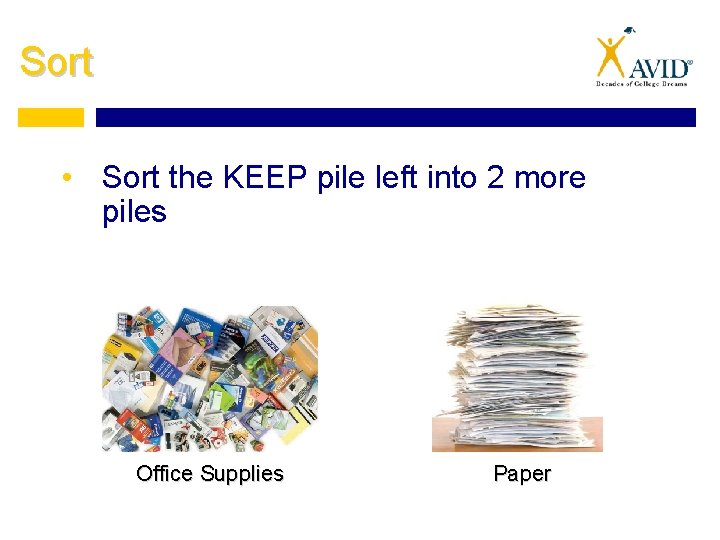 Sort • Sort the KEEP pile left into 2 more piles Office Supplies Paper
