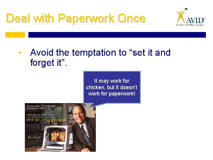 Deal with Paperwork Once • Avoid the temptation to “set it and forget it”.