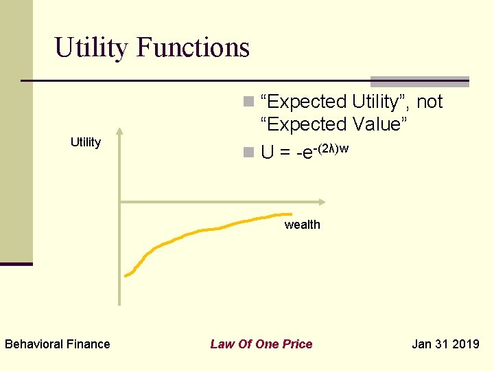 Utility Functions n “Expected Utility”, not Utility “Expected Value” n U = -e-(2λ)w wealth