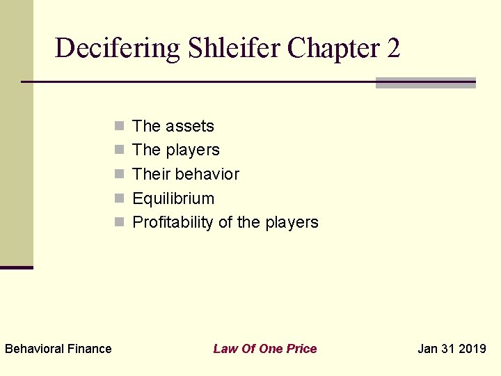 Decifering Shleifer Chapter 2 n The assets n The players n Their behavior n