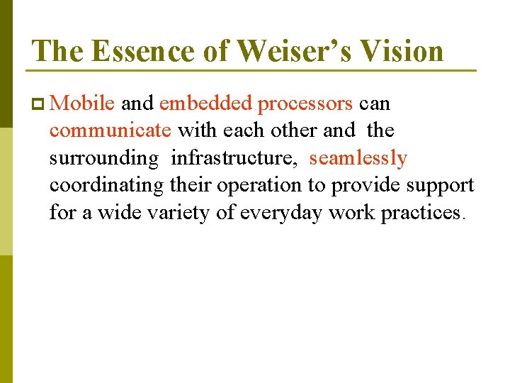 The Essence of Weiser’s Vision p Mobile and embedded processors can communicate with each