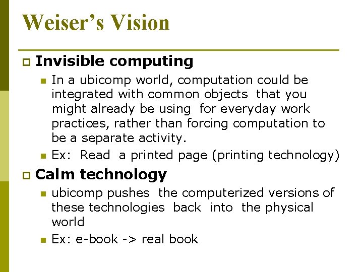 Weiser’s Vision p Invisible computing n n p In a ubicomp world, computation could