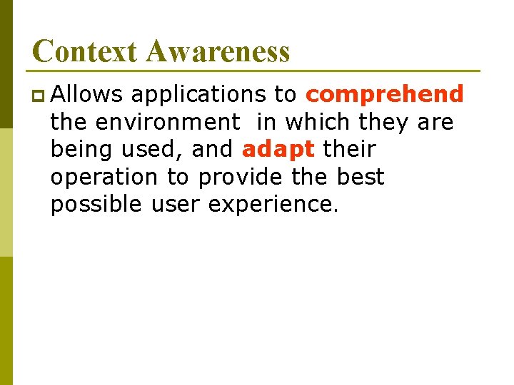 Context Awareness p Allows applications to comprehend the environment in which they are being