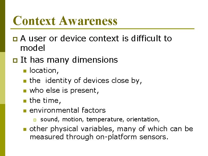 Context Awareness A user or device context is difficult to model p It has