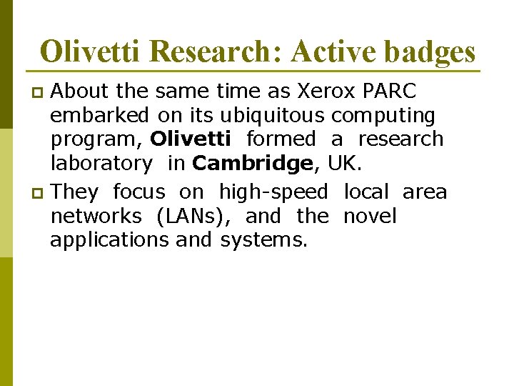 Olivetti Research: Active badges About the same time as Xerox PARC embarked on its