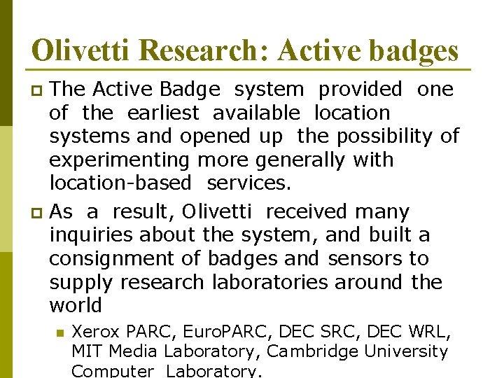 Olivetti Research: Active badges The Active Badge system provided one of the earliest available
