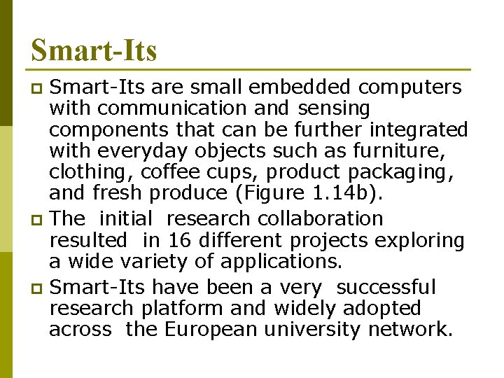 Smart-Its are small embedded computers with communication and sensing components that can be further