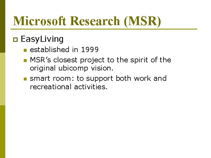 Microsoft Research (MSR) p Easy. Living n n n established in 1999 MSR’s closest