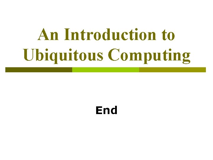 An Introduction to Ubiquitous Computing End 