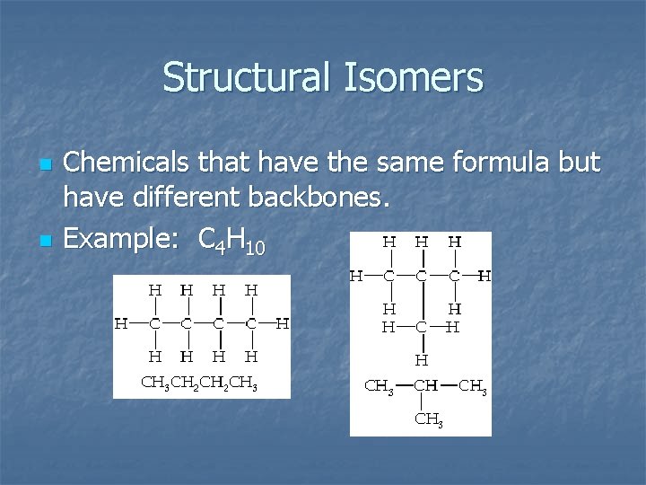 Structural Isomers n n Chemicals that have the same formula but have different backbones.