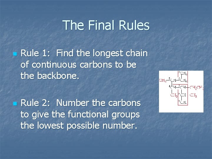 The Final Rules n n Rule 1: Find the longest chain of continuous carbons